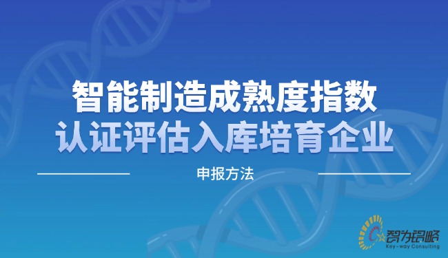 智能制造成熟度指数认证评估入库培育企业申报方法.jpg