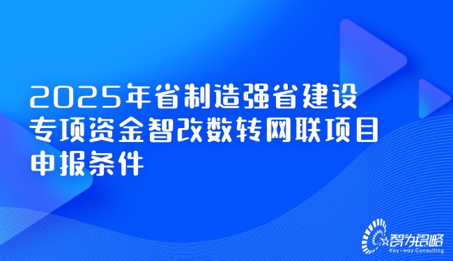 2025年省制造强省建设专项资金智改数转网联项目申报条件.jpg